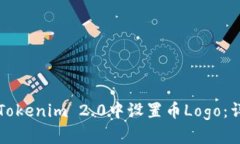 如何在Tokenim 2.0中设置币Logo：详细指南