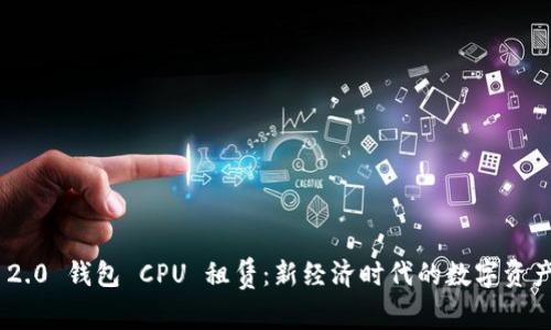 Tokenim 2.0 钱包 CPU 租赁：新经济时代的数字资产管理利器