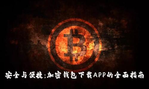 安全与便捷：加密钱包下载APP的全面指南