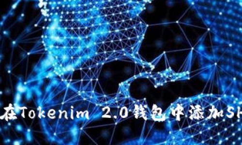 如何在Tokenim 2.0钱包中添加SHIB币