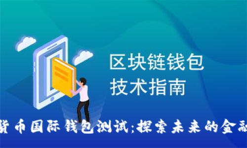 :
数字货币国际钱包测试：探索未来的金融工具