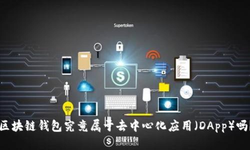区块链钱包究竟属于去中心化应用（DApp）吗？