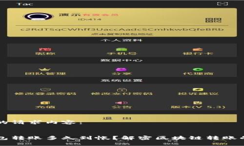 以下为您的请求内容：


区块链钱包转账多久到帐？解密区块链转账的真实时间