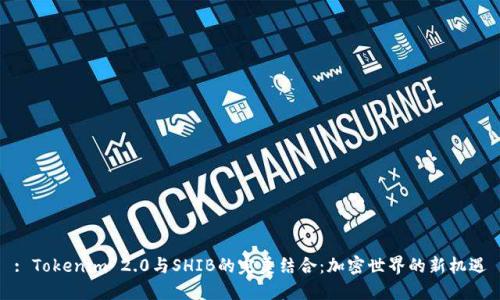 : Tokenim 2.0与SHIB的完美结合：加密世界的新机遇